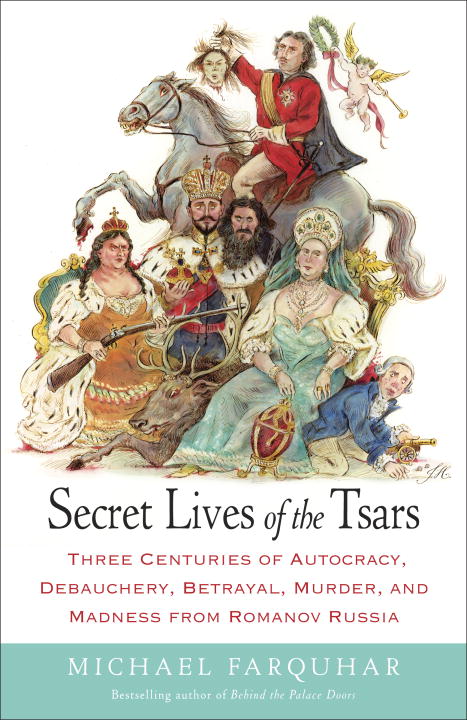 Michael Farquhar/Secret Lives of the Tsars@ Three Centuries of Autocracy, Debauchery, Betraya